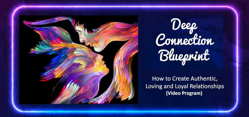 How To Create Authentic, Loving, and Loyal Relationships - Deep Connection Blueprint