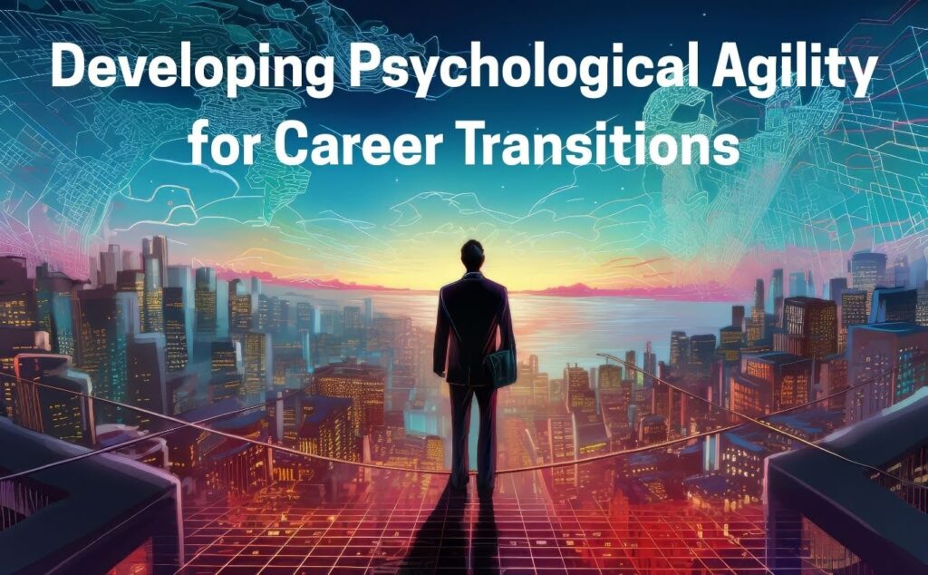 Developing Psychological Agility for Career Transitions